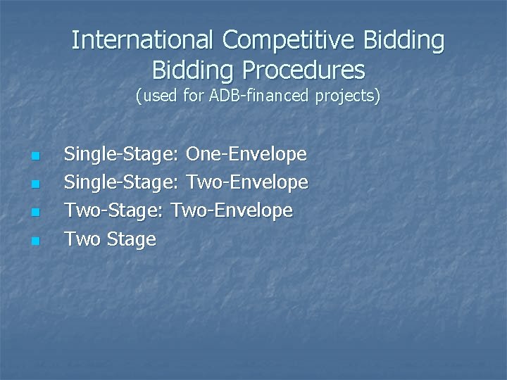 International Competitive Bidding Procedures (used for ADB-financed projects) n n Single-Stage: One-Envelope Single-Stage: Two-Envelope