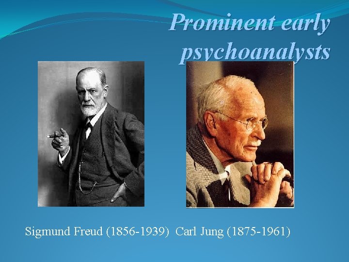 Prominent early psychoanalysts Sigmund Freud (1856 -1939) Carl Jung (1875 -1961) 