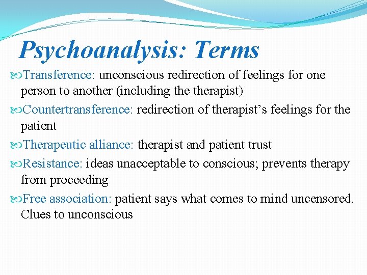 Psychoanalysis: Terms Transference: unconscious redirection of feelings for one person to another (including therapist)