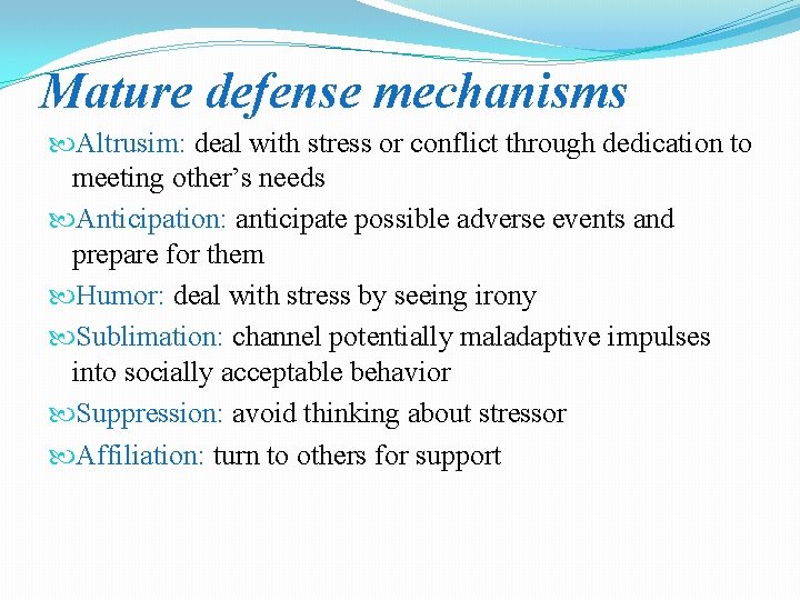 Mature defense mechanisms Altrusim: deal with stress or conflict through dedication to meeting other’s