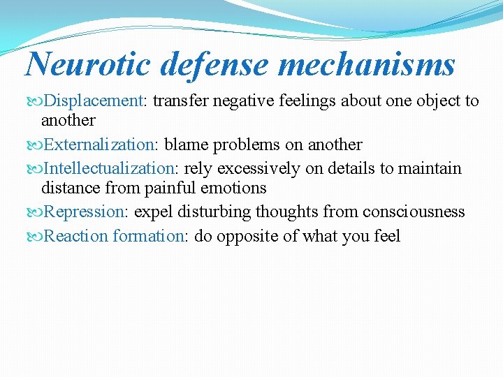 Neurotic defense mechanisms Displacement: transfer negative feelings about one object to another Externalization: blame