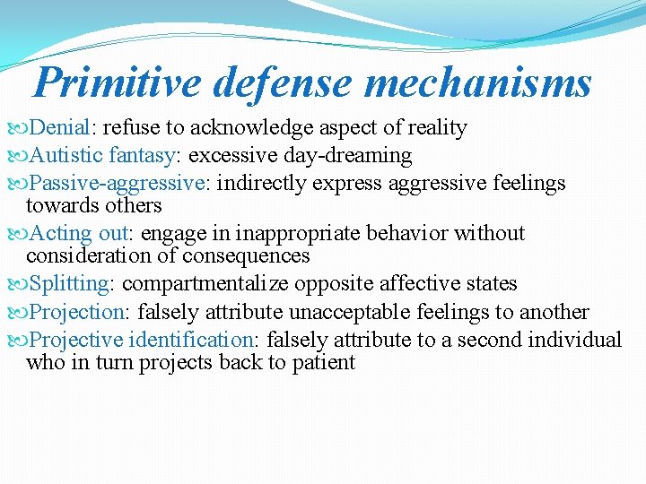 Primitive defense mechanisms Denial: refuse to acknowledge aspect of reality Autistic fantasy: excessive day-dreaming