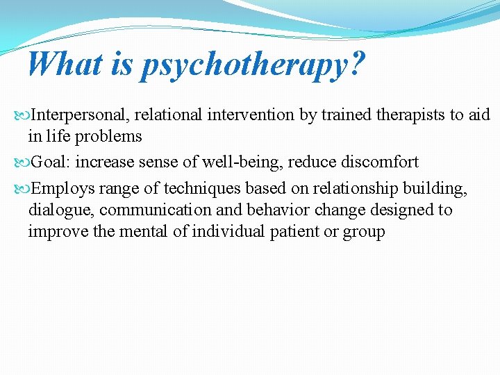 What is psychotherapy? Interpersonal, relational intervention by trained therapists to aid in life problems