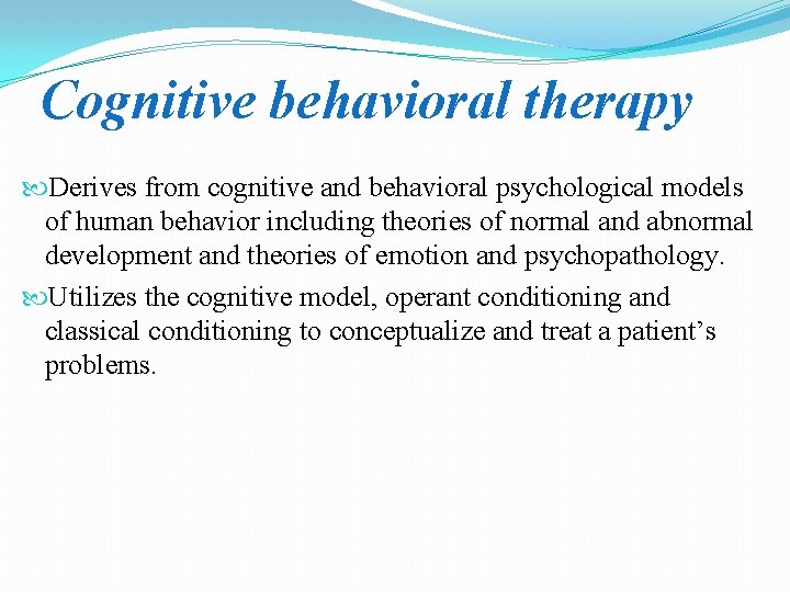 Cognitive behavioral therapy Derives from cognitive and behavioral psychological models of human behavior including