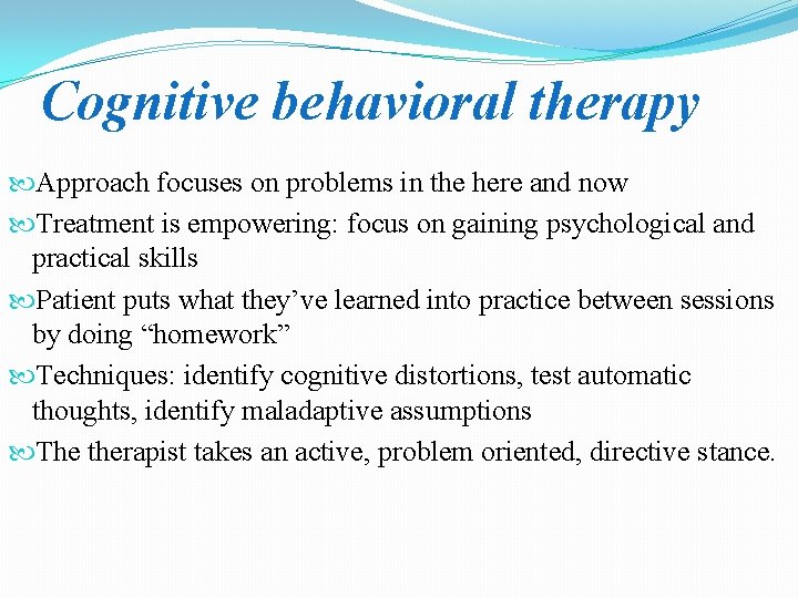 Cognitive behavioral therapy Approach focuses on problems in the here and now Treatment is