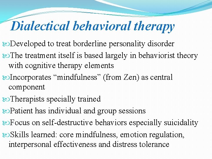 Dialectical behavioral therapy Developed to treat borderline personality disorder The treatment itself is based