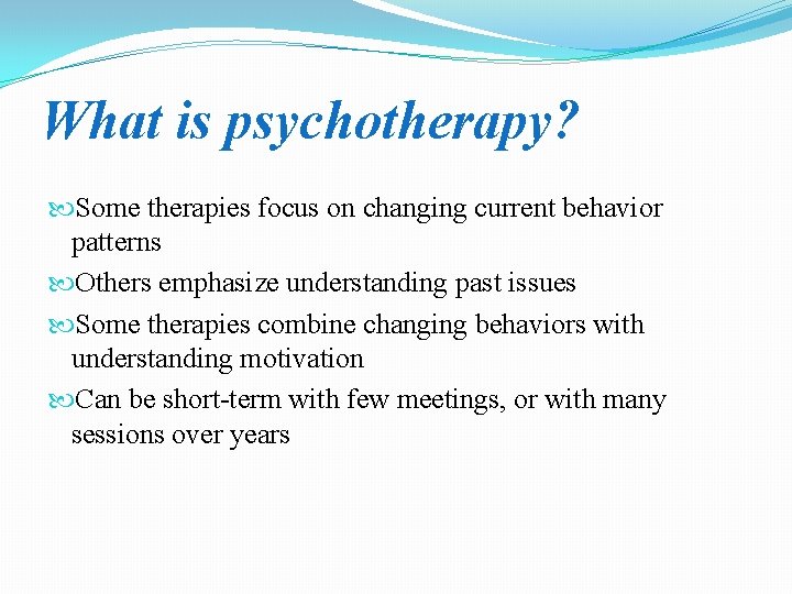 What is psychotherapy? Some therapies focus on changing current behavior patterns Others emphasize understanding