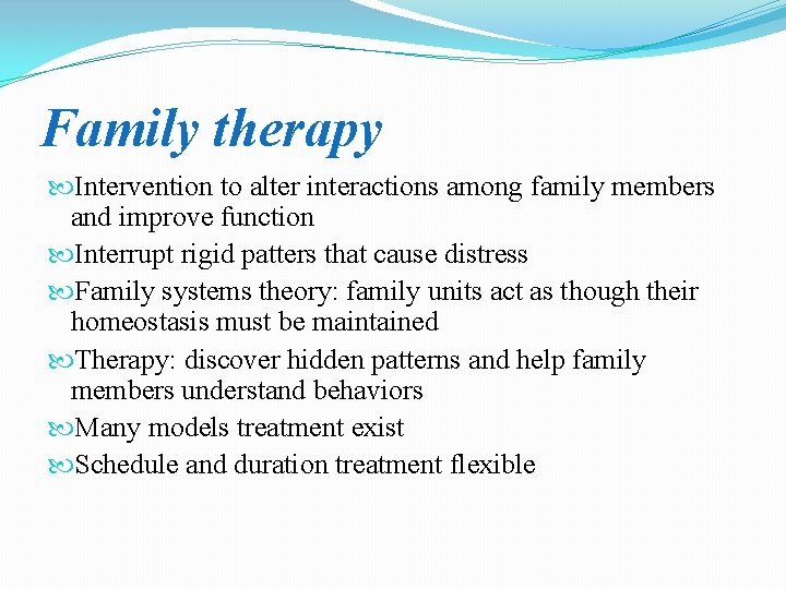 Family therapy Intervention to alter interactions among family members and improve function Interrupt rigid