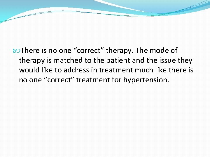  There is no one “correct” therapy. The mode of therapy is matched to