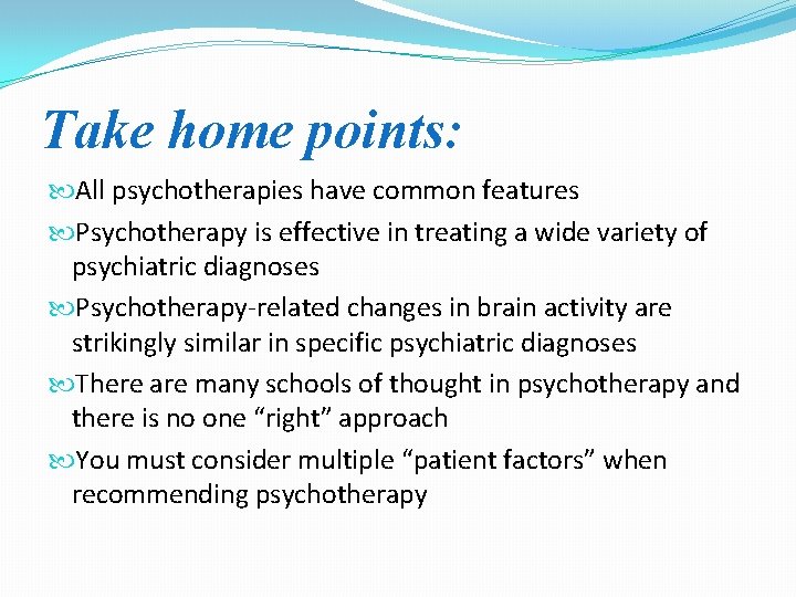 Take home points: All psychotherapies have common features Psychotherapy is effective in treating a