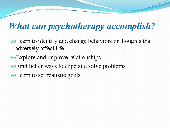 What can psychotherapy accomplish? Learn to identify and change behaviors or thoughts that adversely
