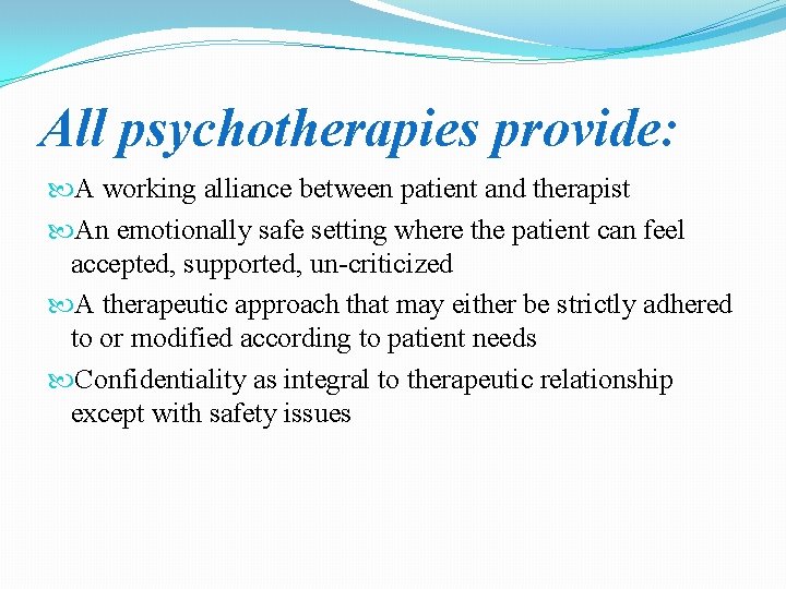 All psychotherapies provide: A working alliance between patient and therapist An emotionally safe setting