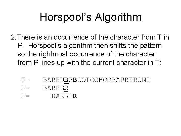 Horspool’s Algorithm 2. There is an occurrence of the character from T in P.