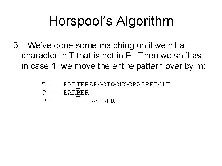 Horspool’s Algorithm 3. We’ve done some matching until we hit a character in T