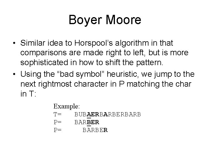Boyer Moore • Similar idea to Horspool’s algorithm in that comparisons are made right