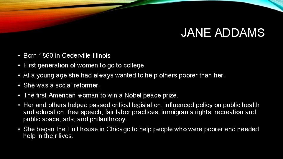 JANE ADDAMS • Born 1860 in Cederville Illinois • First generation of women to