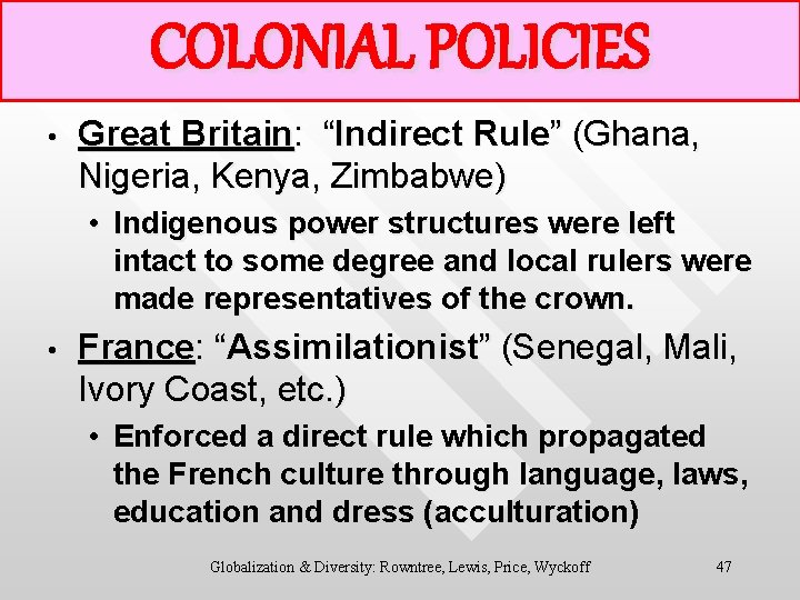COLONIAL POLICIES • Great Britain: “Indirect Rule” (Ghana, Nigeria, Kenya, Zimbabwe) • Indigenous power
