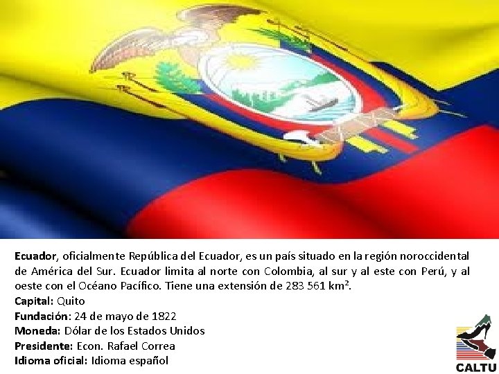 Ecuador, oficialmente República del Ecuador, es un país situado en la región noroccidental Ecuador