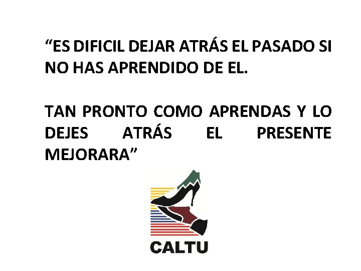 “ES DIFICIL DEJAR ATRÁS EL PASADO SI NO HAS APRENDIDO DE EL. TAN PRONTO