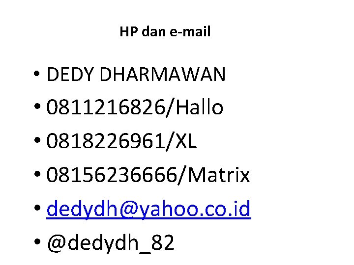 HP dan e-mail • DEDY DHARMAWAN • 0811216826/Hallo • 0818226961/XL • 08156236666/Matrix • dedydh@yahoo.
