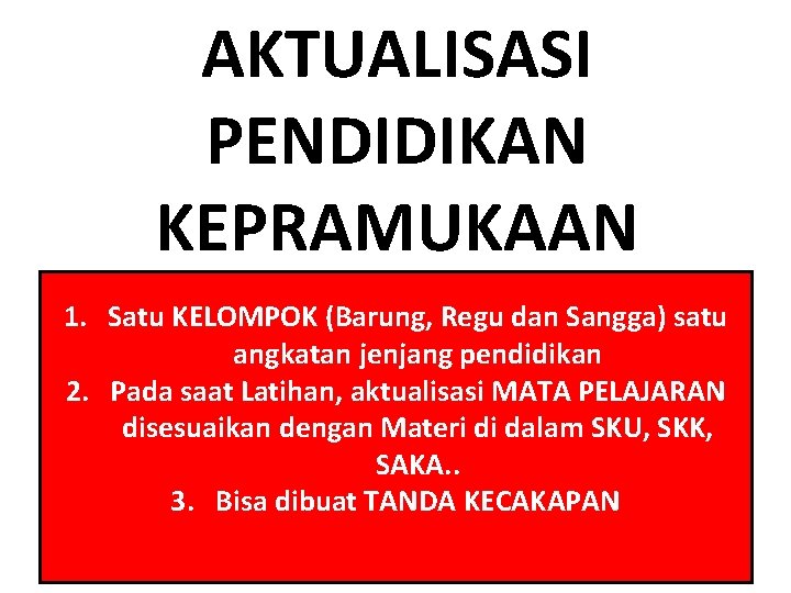 AKTUALISASI PENDIDIKAN KEPRAMUKAAN 1. Satu KELOMPOK (Barung, Regu dan Sangga) satu angkatan jenjang pendidikan