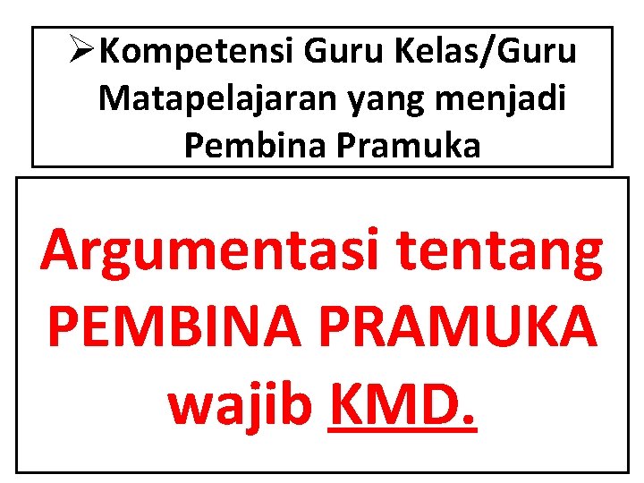 ØKompetensi Guru Kelas/Guru Matapelajaran yang menjadi Pembina Pramuka Argumentasi tentang PEMBINA PRAMUKA wajib KMD.