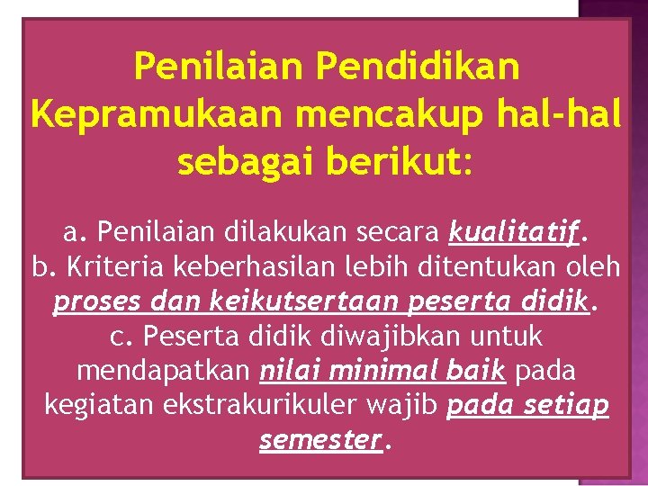 Penilaian Pendidikan Kepramukaan mencakup hal-hal sebagai berikut: a. Penilaian dilakukan secara kualitatif. b. Kriteria