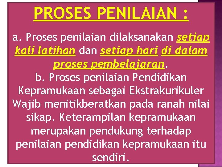 PROSES PENILAIAN : a. Proses penilaian dilaksanakan setiap kali latihan dan setiap hari di