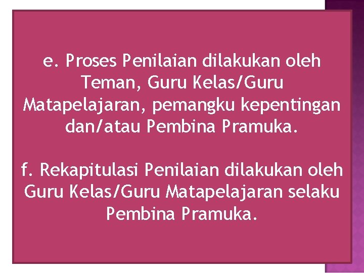 e. Proses Penilaian dilakukan oleh Teman, Guru Kelas/Guru Matapelajaran, pemangku kepentingan dan/atau Pembina Pramuka.