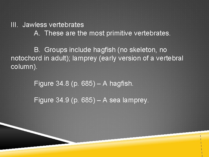 III. Jawless vertebrates A. These are the most primitive vertebrates. B. Groups include hagfish