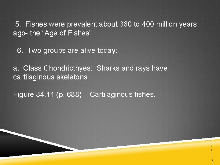  5. Fishes were prevalent about 360 to 400 million years ago- the “Age