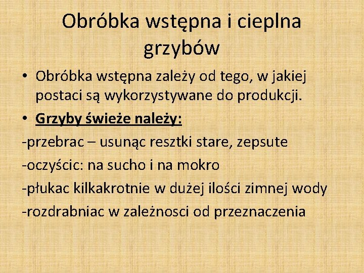 Obróbka wstępna i cieplna grzybów • Obróbka wstępna zależy od tego, w jakiej postaci Obróbka wstępna i cieplna grzybów • Obróbka wstępna zależy od tego, w jakiej postaci