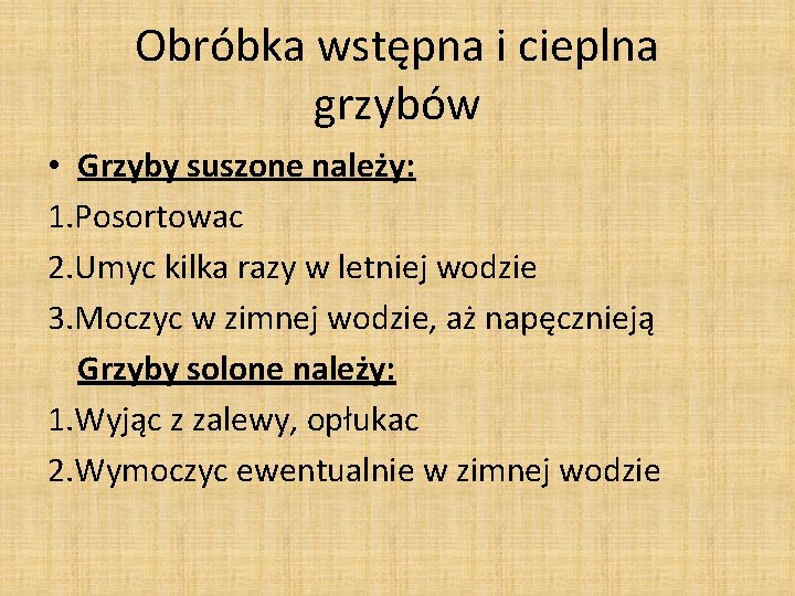 Obróbka wstępna i cieplna grzybów • Grzyby suszone należy: 1. Posortowac 2. Umyc kilka Obróbka wstępna i cieplna grzybów • Grzyby suszone należy: 1. Posortowac 2. Umyc kilka