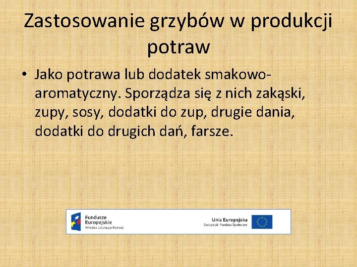Zastosowanie grzybów w produkcji potraw • Jako potrawa lub dodatek smakowoaromatyczny. Sporządza się z Zastosowanie grzybów w produkcji potraw • Jako potrawa lub dodatek smakowoaromatyczny. Sporządza się z