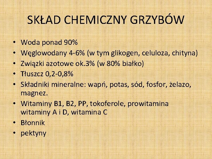SKŁAD CHEMICZNY GRZYBÓW Woda ponad 90% Węglowodany 4 -6% (w tym glikogen, celuloza, chityna) SKŁAD CHEMICZNY GRZYBÓW Woda ponad 90% Węglowodany 4 -6% (w tym glikogen, celuloza, chityna)