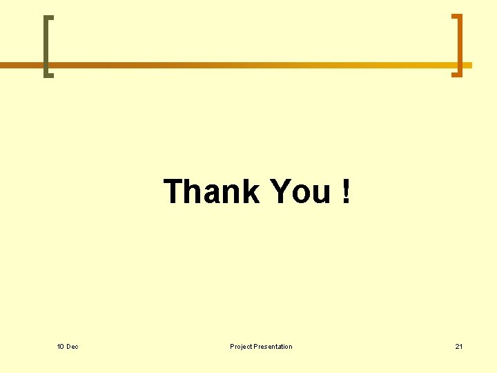 Thank You ! 10 Dec Project Presentation 21 