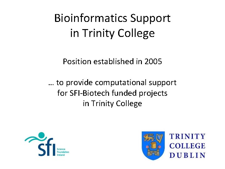 Bioinformatics Support in Trinity College Position established in 2005 … to provide computational support