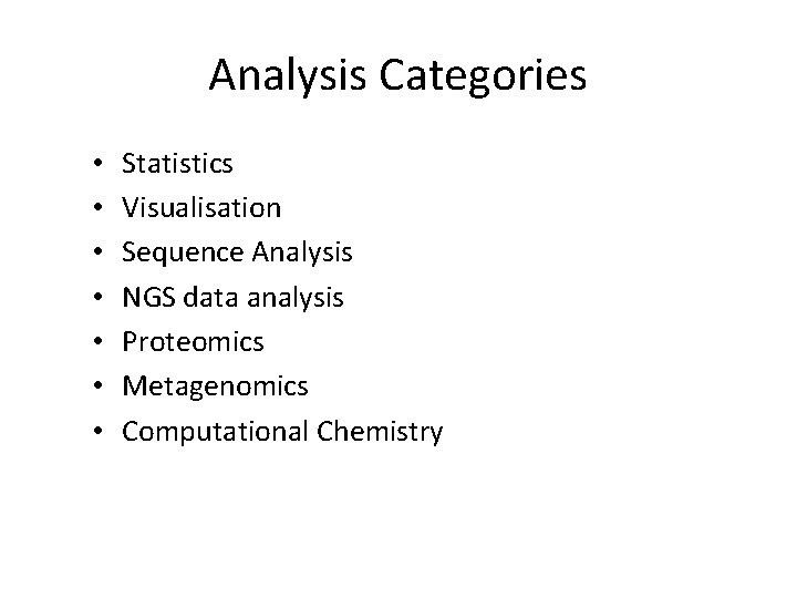 Analysis Categories • • Statistics Visualisation Sequence Analysis NGS data analysis Proteomics Metagenomics Computational