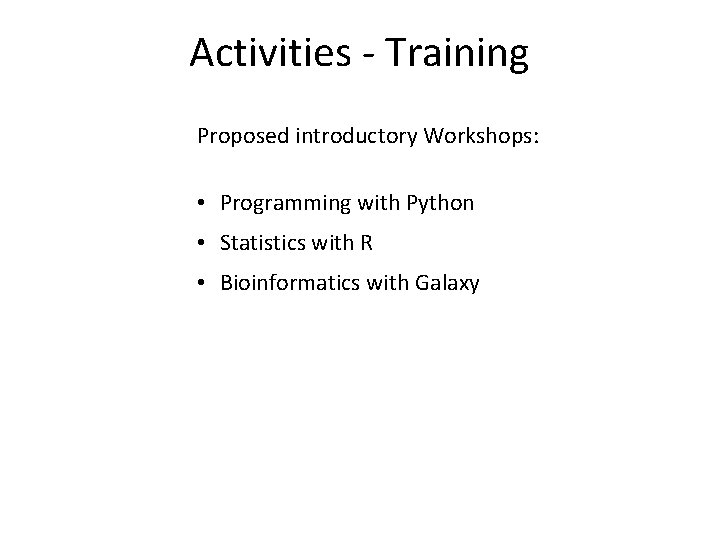 Activities - Training Proposed introductory Workshops: • Programming with Python • Statistics with R