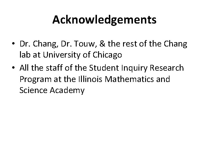Acknowledgements • Dr. Chang, Dr. Touw, & the rest of the Chang lab at