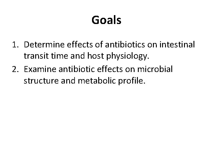 Goals 1. Determine effects of antibiotics on intestinal transit time and host physiology. 2.