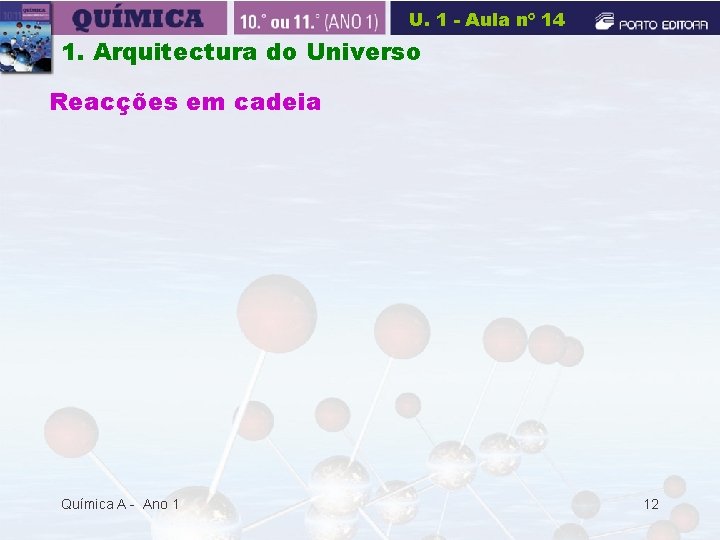 U. 1 - Aula nº 14 1. Arquitectura do Universo Reacções em cadeia Química