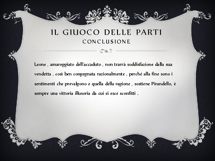 IL GIUOCO DELLE PARTI CONCLUSIONE Leone , amareggiato dell'accaduto , non trarrà soddisfazione dalla