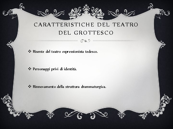 CARATTERISTICHE DEL TEATRO DEL GROTTESCO v Risente del teatro espressionista tedesco. v Personaggi privi