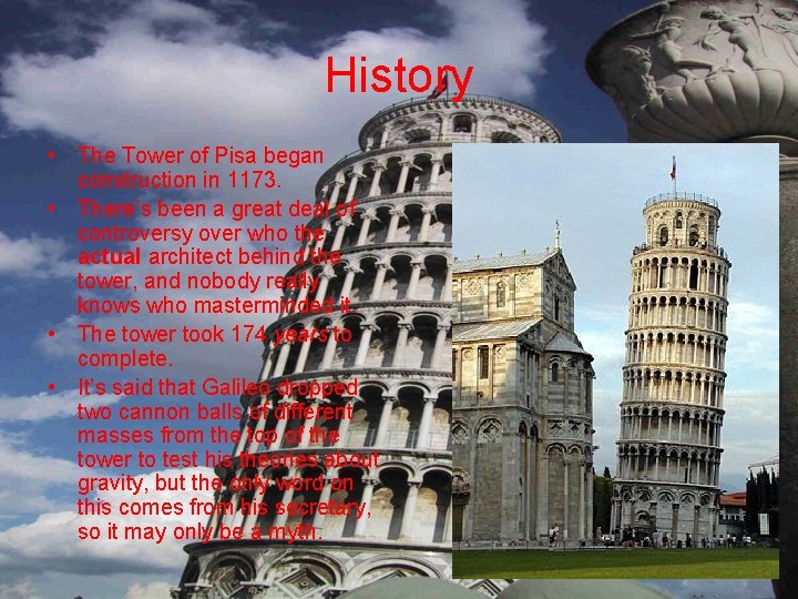 History • The Tower of Pisa began construction in 1173. • There’s been a