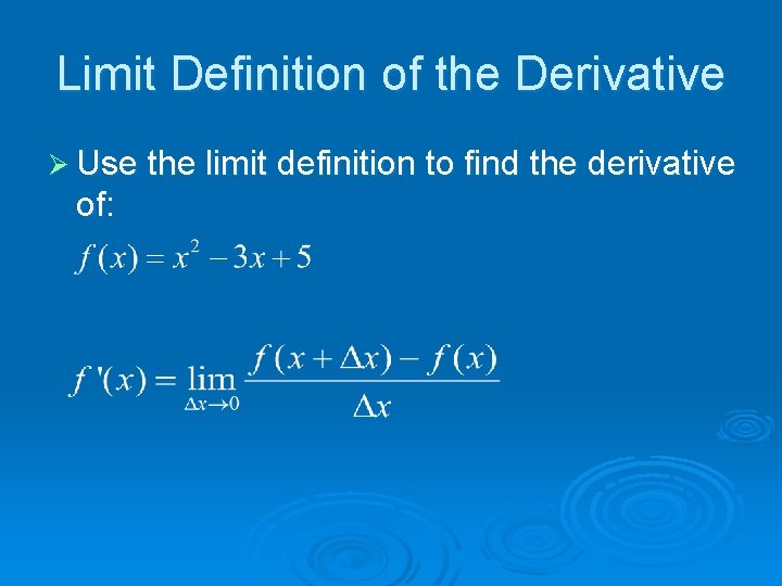 Limit Definition of the Derivative Ø Use the limit definition to find the derivative