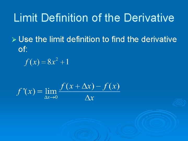 Limit Definition of the Derivative Ø Use the limit definition to find the derivative