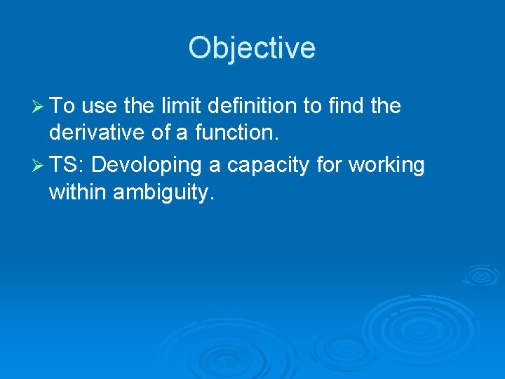 Objective Ø To use the limit definition to find the derivative of a function.
