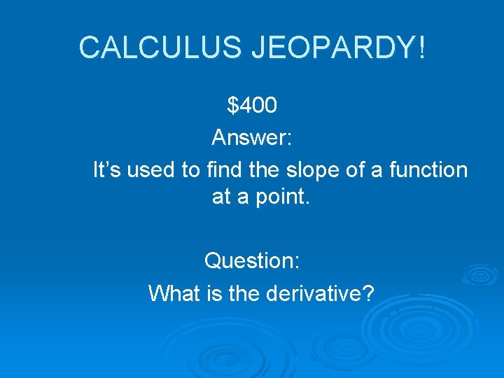 CALCULUS JEOPARDY! $400 Answer: It’s used to find the slope of a function at