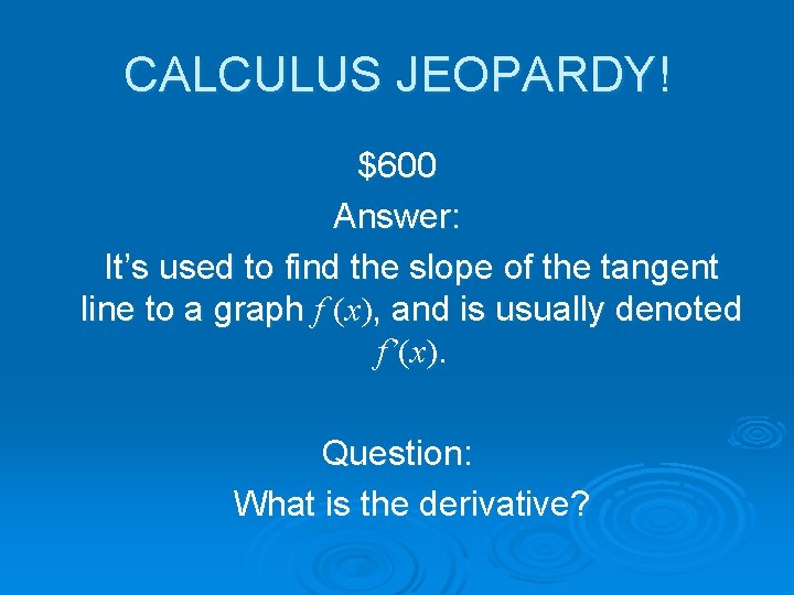 CALCULUS JEOPARDY! $600 Answer: It’s used to find the slope of the tangent line